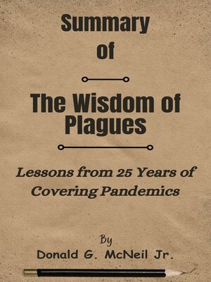 cover image of Summary of the Wisdom of Plagues Lessons from 25 Years of Covering Pandemics   by  Donald G. McNeil Jr.